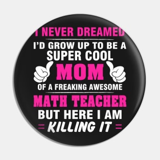 MATH TEACHER Mom  – Super Cool Mom Of Freaking Awesome MATH TEACHER Pin