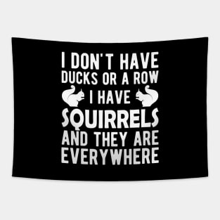 Squirrel - I don't have ducks or a row I have squirrels w Tapestry