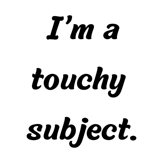 Funny gift idea | I’m a touchy subject by Fayn