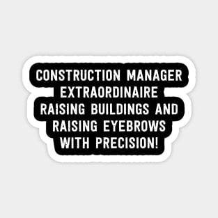 Construction Manager Extraordinaire Raising Buildings and Raising Eyebrows with Precision! Magnet