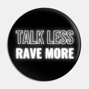 Talk Less Rave More Pin