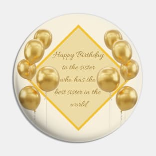 Happy Birthday to the sister who has the best sister in the world - Gold Pin