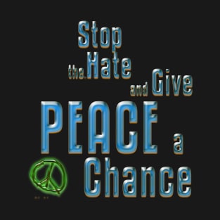 Stop the Hate and Give Peace a Chance T-Shirt