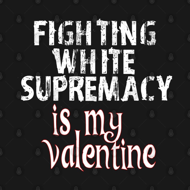 Fighting White Supremacy is my Valentine by Timeforplay