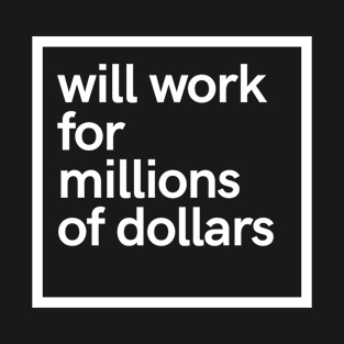 will work for millions of dollars T-Shirt