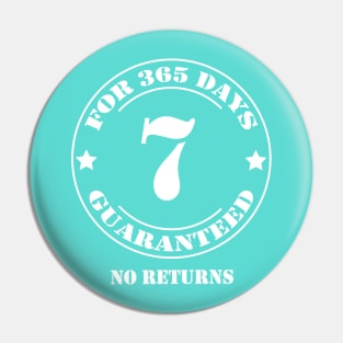 Birthday 7 for 365 Days Guaranteed Pin