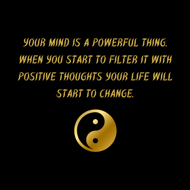 Your Mind Is A Powerful Thing. When You Start To Filter It With Positive Thoughts Your Life Will Start To Change. by BuddhaWay