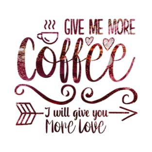 Give Me More Coffee I will Give You More Love T-Shirt