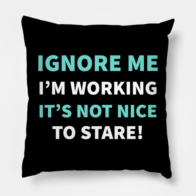 IGNORE ME I'M WORKING IT'S NOT NICE TO STARE! Pillow by Mayzarella