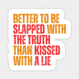 Better to be slapped with the truth than kissed with a lie typography design Magnet