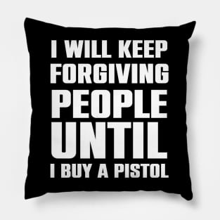 I will keep forgiving people until I buy a pistol Pillow