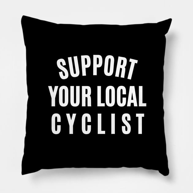 Support Your Local Cyclist Cycling Shirt, Cycling T-shirts, Local Cycling, Funny Cycling T-shirt, Cycling Shirt, Funny Cycling Shirt, Amateur Cyclist, Cycling Gift Pillow by CyclingTees