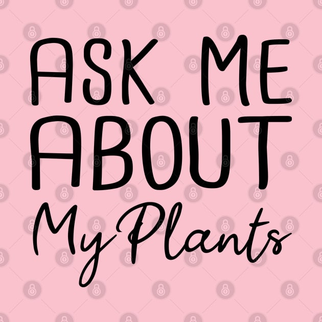 Ask Me About My Plants by SKHR-M STORE