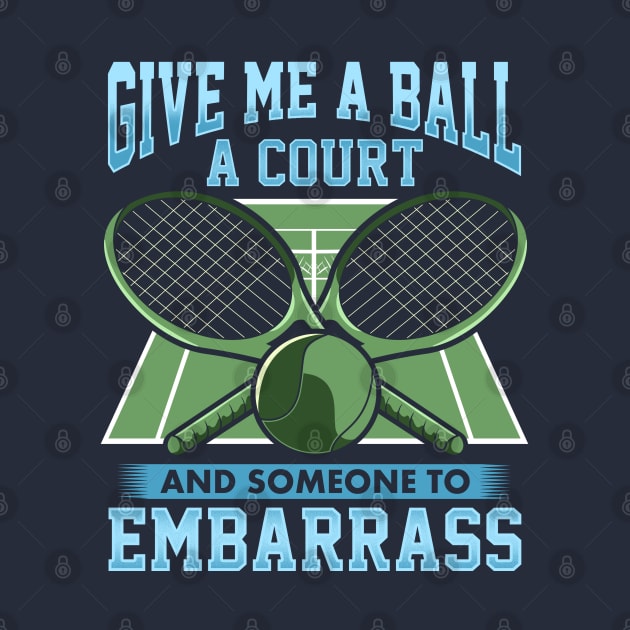 Tennis Give Me A Ball A Court And Someone To Embarrass by E