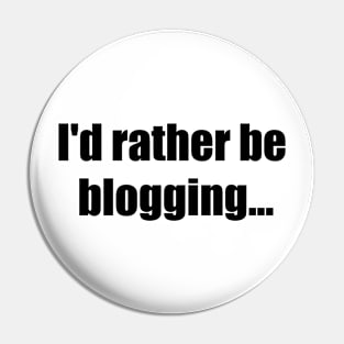 I'd rather be blogging Pin