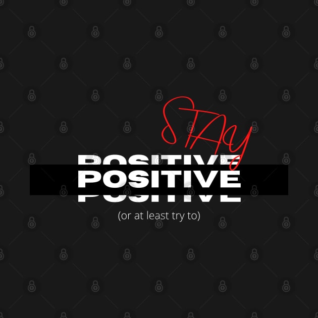 Stay Positive by Deisgns by A B Clark 