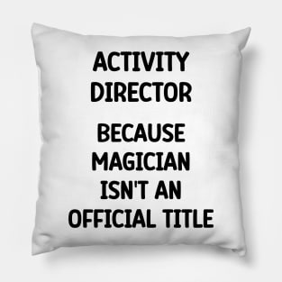 Activity Director Because Magician Isn't An Official Title Pillow