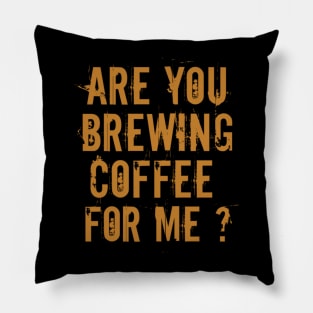 Are You Brewing Coffee For Me - Funny Gift for Coffee Addict  6 Pillow