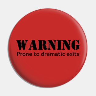 Warning Prone to dramatic exits - black letters Pin