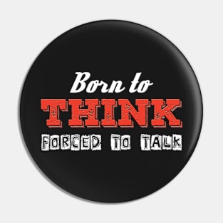 Born To Think Forced To Talk Pin