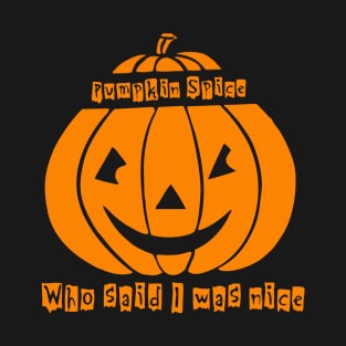 Pumpkin spice who said I was nice. T-Shirt