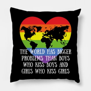 Gay Pride LGBTQ - The World Has Bigger Problems then Boys Who Kiss Boys and Girls Who Kiss Girls Pillow