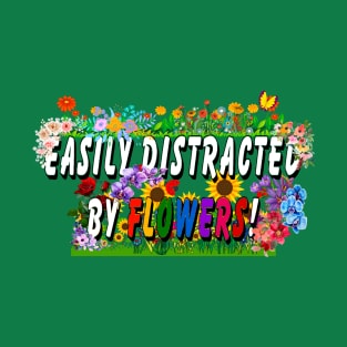 Easily distracted by flowers T-Shirt