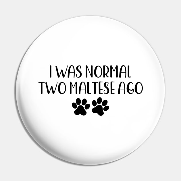 I was normal two maltese ago - Funny Dog Owner Gift - Funny Maltese Pin by MetalHoneyDesigns