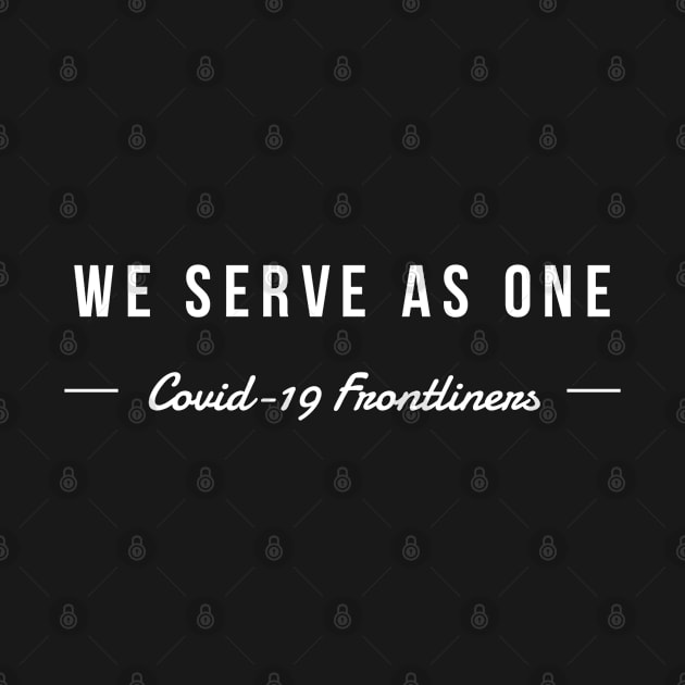 We Serve As One - Covid-19 Frontliners - Coronavirus by ChristianShirtsStudios