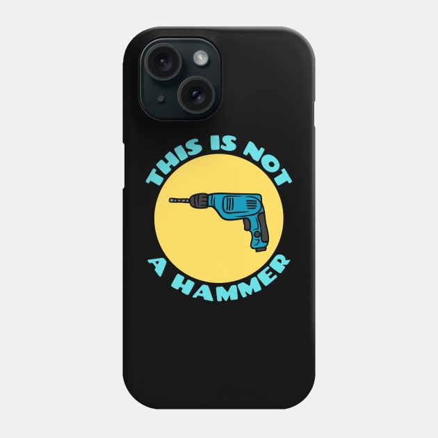 This is Not a Hammer | Drill Pun Phone Case by Allthingspunny