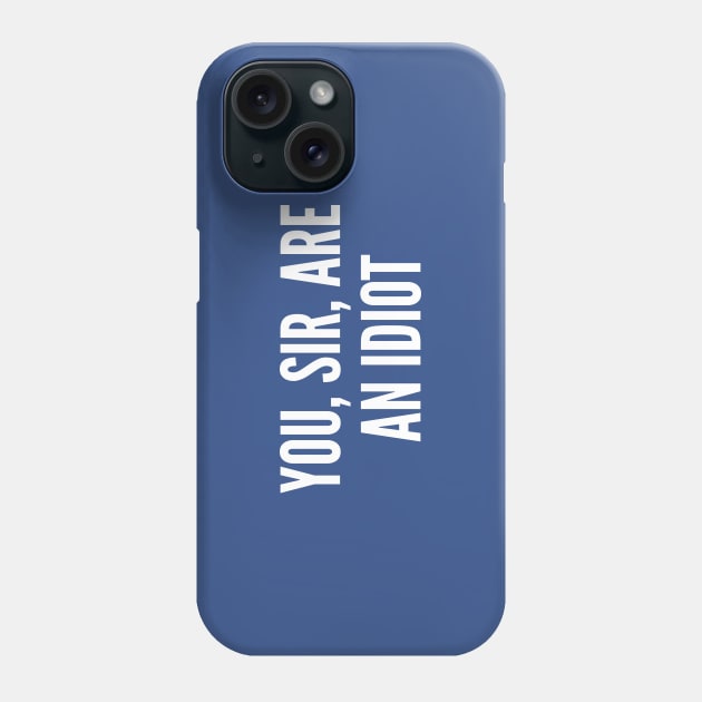 Funny - You Sir Are An Idiot - Funny Joke Statement Humor Slogan Quotes Saying Phone Case by sillyslogans