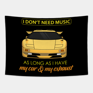 I don't need any music as long as I have my car and my exhaust Tapestry