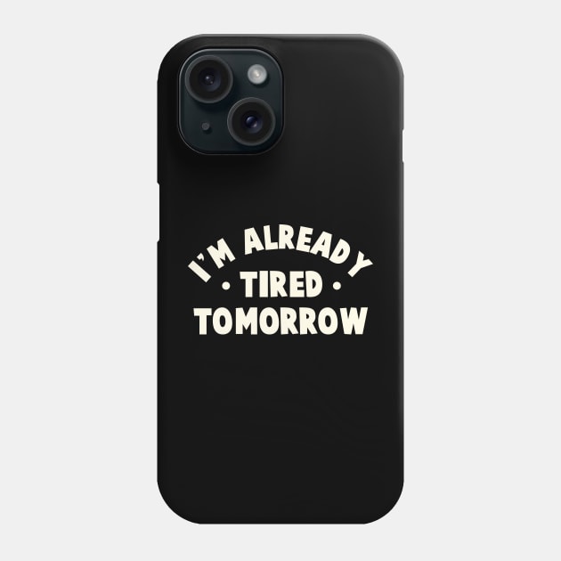 I'm Already Tired Tomorrow Phone Case by TheDesignDepot