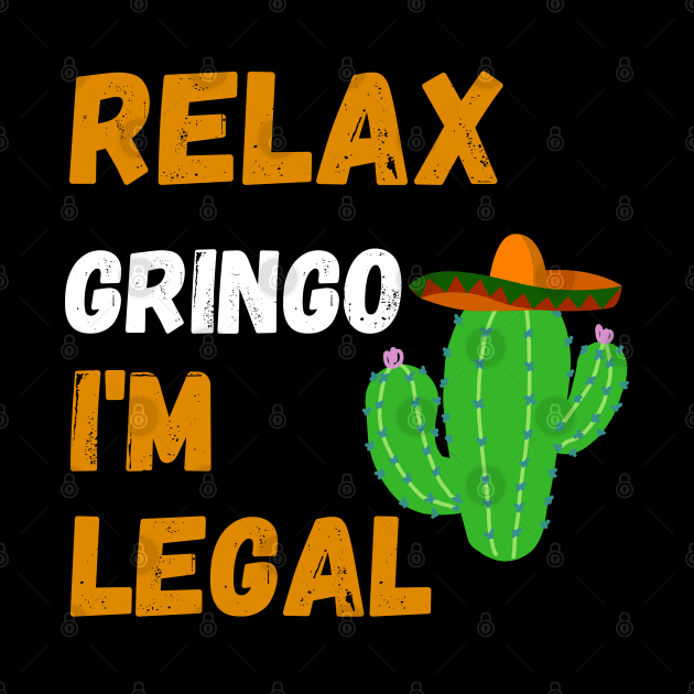 Relax Gringo I'm Legal by AE Desings Digital