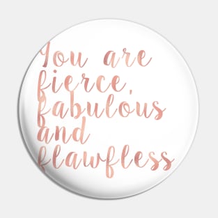 You are fierce, fabulous and flawless - rose gold Pin