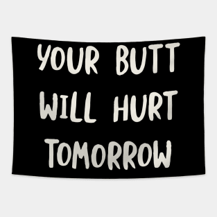 Your Butt Will Hurt Tomorrow Tapestry