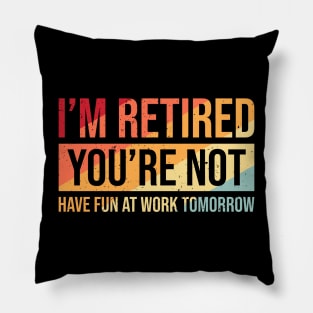 I'm retired you are not Funny retirement Pillow