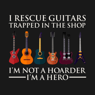 I Rescue Guitars Trapped In The Shop I'm A Hero Not Hoarder T-Shirt