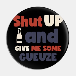 Shut up and give me some gueuze, Craft beer, belgian beer, Brett beer Pin