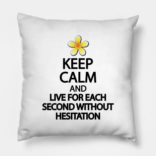 Keep calm and live for each second without hesitation Pillow