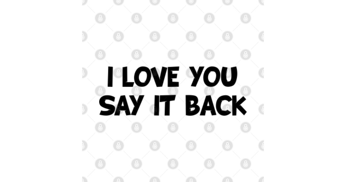 I Love You Say It Back I Love You Say It Back Posters And Art Prints Teepublic 9558