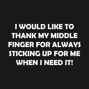 I WOULD LIKE TO THANK MY MIDDLE FINGER FOR ALWAYS STICKING UP FOR ME WHEN I NEED IT! T-Shirt