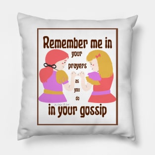 Remember me in your prayers as you do in your gossip Pillow