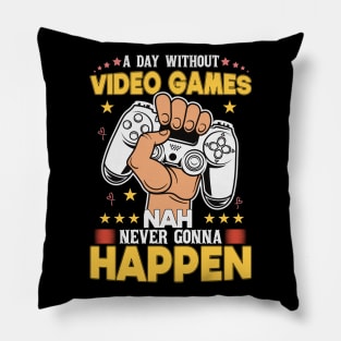 A Day Without Video Games Nah Never Gonna Happen Pillow