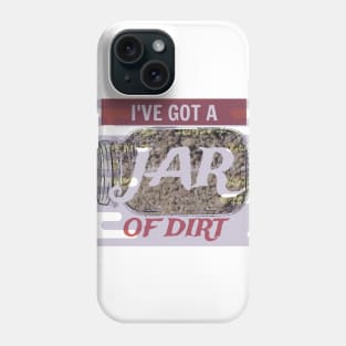 I've Got A Jar Of Dirt Phone Case