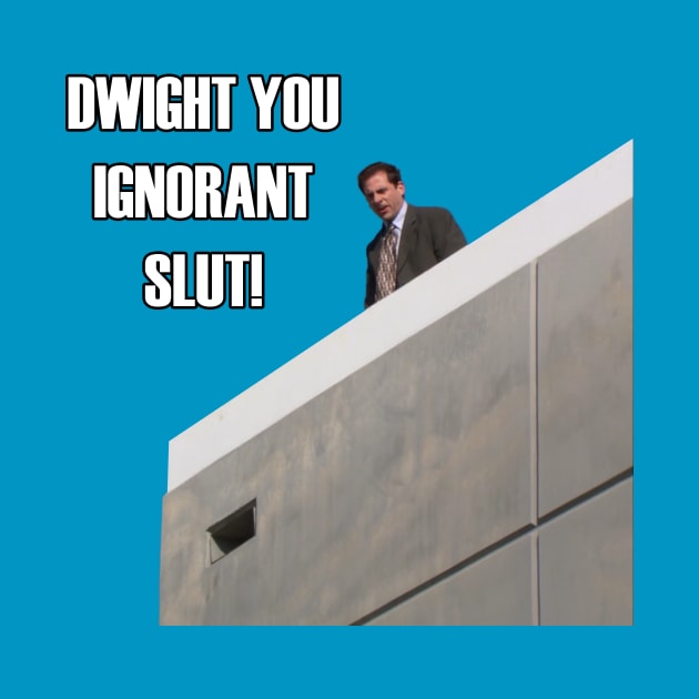 Micheal Scott - "Dwight You Ignorant Slut!" by TossedSweetTees