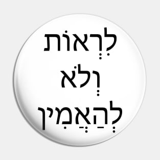 לִרְאוֹת וְלֹא לְהַאֲמִין - לראות ולא להאמין - To see and not to believe Pin