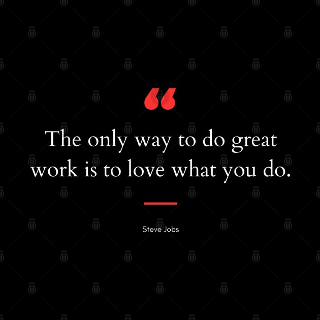 "The only way to do great work is to love what you do." - Steve Jobs Motivational Quote by InspiraPrints