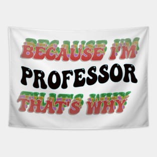 BECAUSE I'M THE PROFESSOR : THATS WHY Tapestry