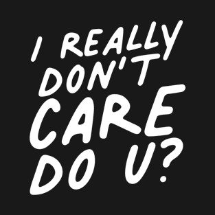 I Really Don't Care Do U? T-Shirt